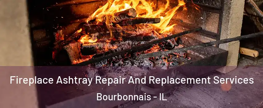  Fireplace Ashtray Repair And Replacement Services Bourbonnais - IL