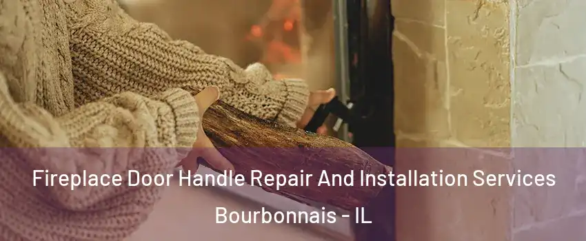  Fireplace Door Handle Repair And Installation Services Bourbonnais - IL