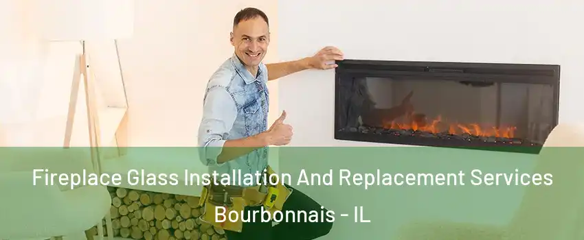  Fireplace Glass Installation And Replacement Services Bourbonnais - IL
