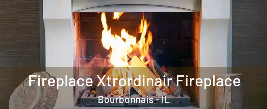  Fireplace Xtrordinair Fireplace Bourbonnais - IL