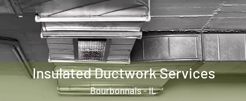  Insulated Ductwork Services Bourbonnais - IL