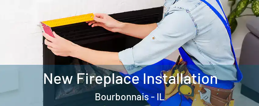  New Fireplace Installation Bourbonnais - IL