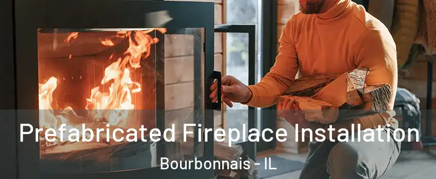  Prefabricated Fireplace Installation Bourbonnais - IL