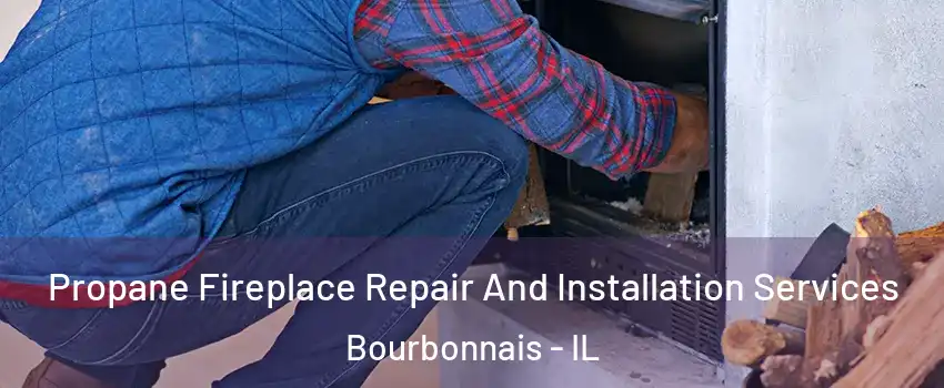  Propane Fireplace Repair And Installation Services Bourbonnais - IL