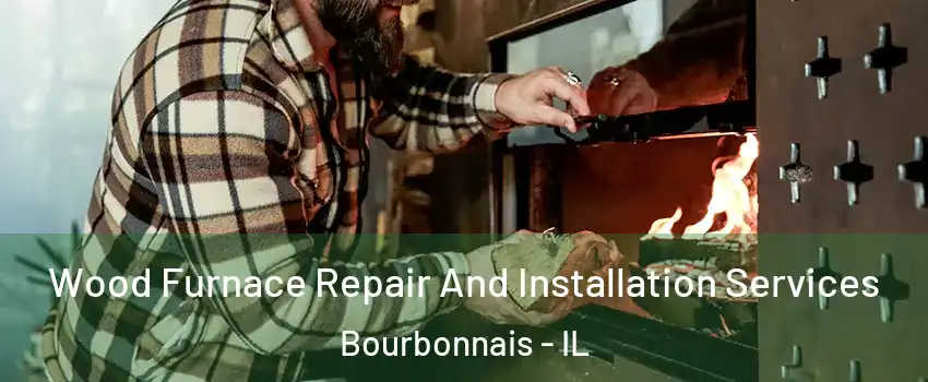  Wood Furnace Repair And Installation Services Bourbonnais - IL